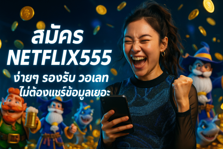 สมัคร NETFLIX555 ง่ายๆ รองรับ วอเลท ไม่ต้องแชร์ข้อมูลเยอะ