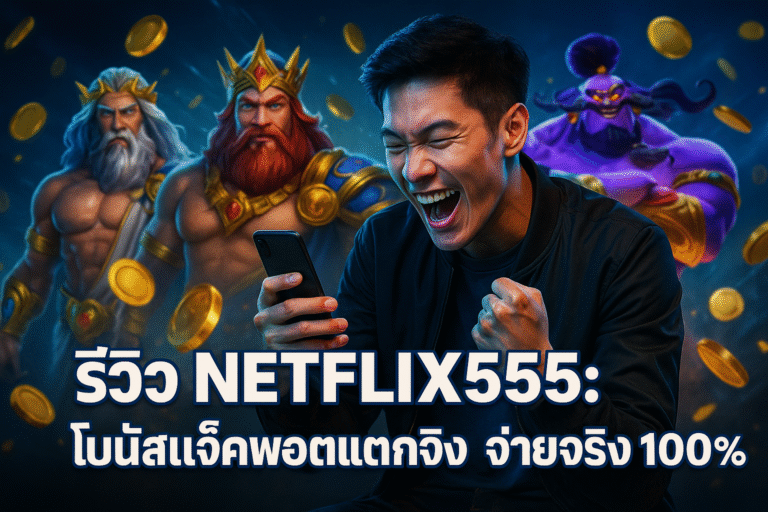 รีวิว NETFLIX555: โบนัสแจ็คพอตแตกจริง จ่ายจริง 100%